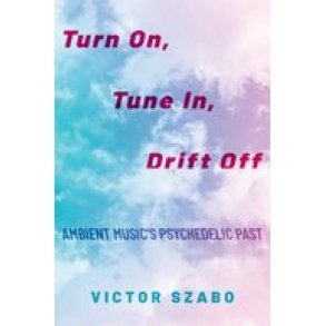 Turn On, Tune In : Drift Off Ambient Music's Psychedelic Past (Paperback)