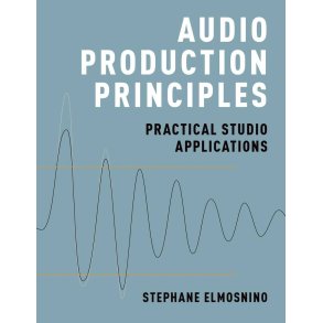 Audio Production Principles : Practical Studio Applications