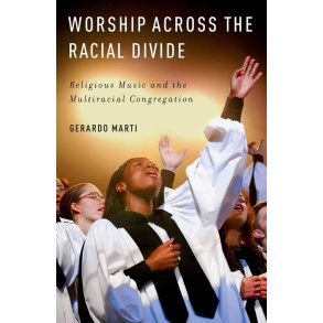 Worship Across the Racial Divide : Religious Music and the Multiracial Congregation