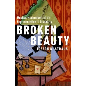Broken Beauty : Musical Modernism and the Representation of Disability
