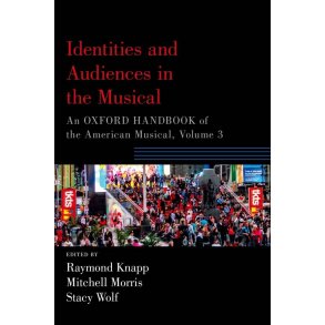 Identities and Audiences in the Musical, Volume 3 : An Oxford Handbook of the American Musical (Paperback)
