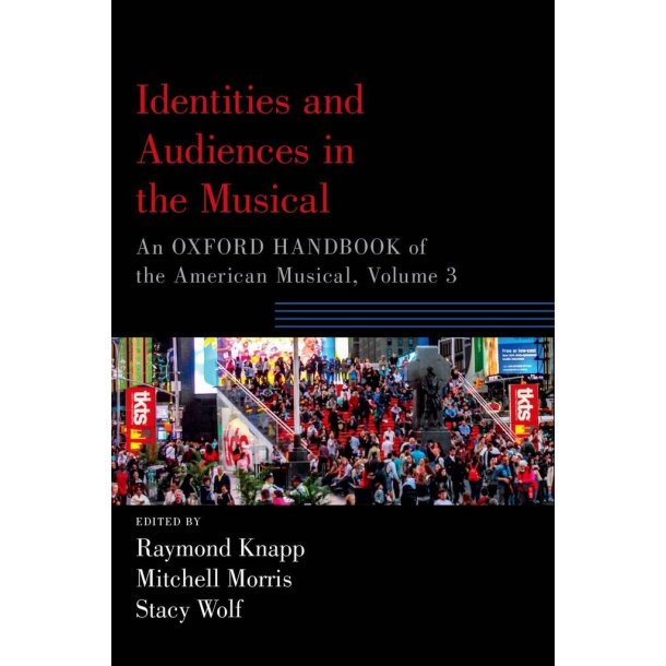 Identities and Audiences in the Musical, Volume 3 : An Oxford Handbook of the American Musical (Paperback)