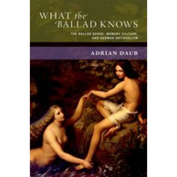 What the Ballad Knows The Ballad Genre : Memory Culture, and German Nationalism (Hardback)
