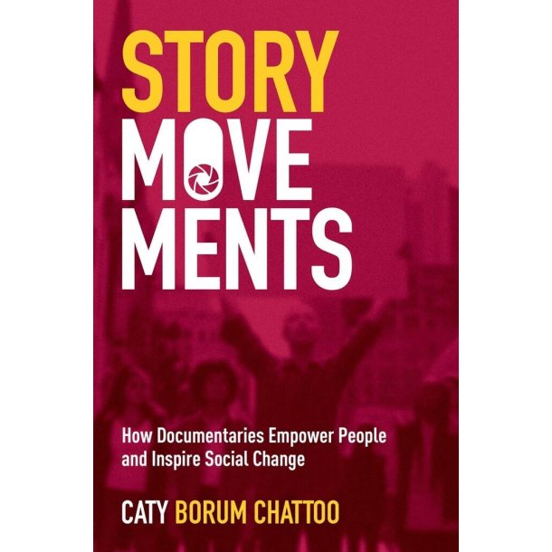Story Movements : How Documentaries Empower People and Inspire Social Change