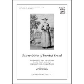 Solemn Notes of Sweetest Sound : for upper voices and organ from the Charity Institutions for girls and boys in Georgian London