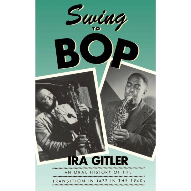 Swing to Bop : An Oral History of the Transition in Jazz in the 1940s
