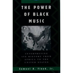 The Power of Black Music : Interpreting its History from Africa to the United States