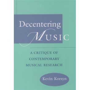 Decentering Music : A Critique of Contemporary Musical Research