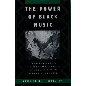 The Power of Black Music : Interpreting its History from Africa to the United States