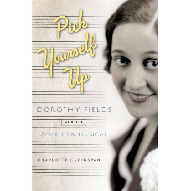 Pick Yourself Up : Dorothy Fields and the American Musical