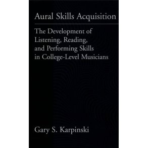 Aural Skills Acquisition : The Development of Listening, Reading, and Performing Skills in College-Level Musicians