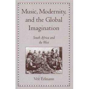 Music, Modernity, and the Global Imagination : South Africa and the West