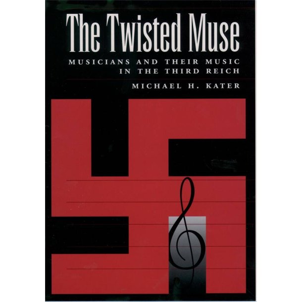 The Twisted Muse : Musicians and Their Music in the Third Reich