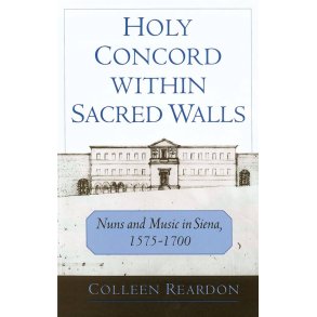 Holy Concord within Sacred Walls : Nuns and Music in Siena, 1575-1700
