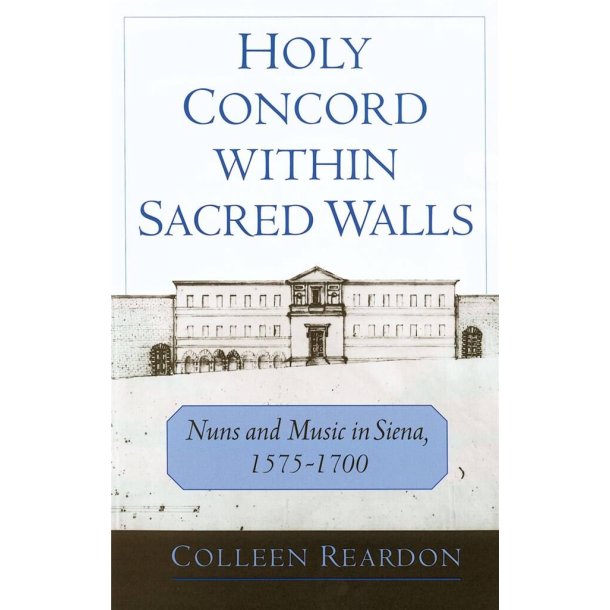 Holy Concord within Sacred Walls : Nuns and Music in Siena, 1575-1700