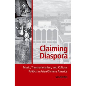 Claiming Diaspora : Music, Transnationalism, and Cultural Politics in Asian/Chinese America