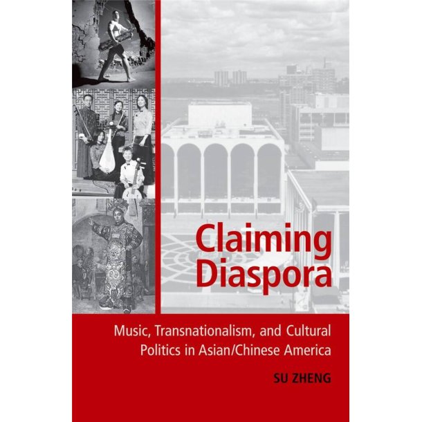 Claiming Diaspora : Music, Transnationalism, and Cultural Politics in Asian/Chinese America