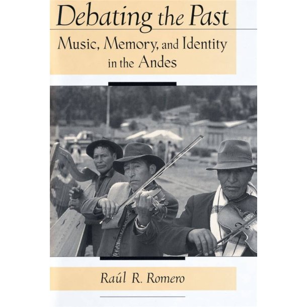 Debating the Past : Music, Memory, and Identity in the Andes