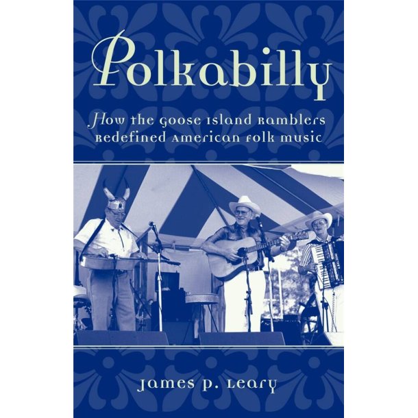 Polkabilly : How the Goose Island Ramblers Redefined American Folk Music