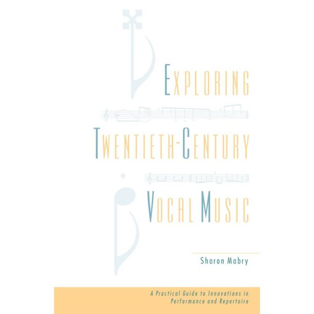 Exploring Twentieth Century Vocal Music : A Practical Guide to Innovations in Performance and Repertoire