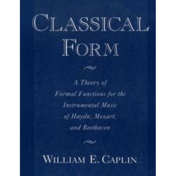 Classical Form : A Theory of Formal Functions for the Instrumental Music of Haydn, Mozart, and Beethoven