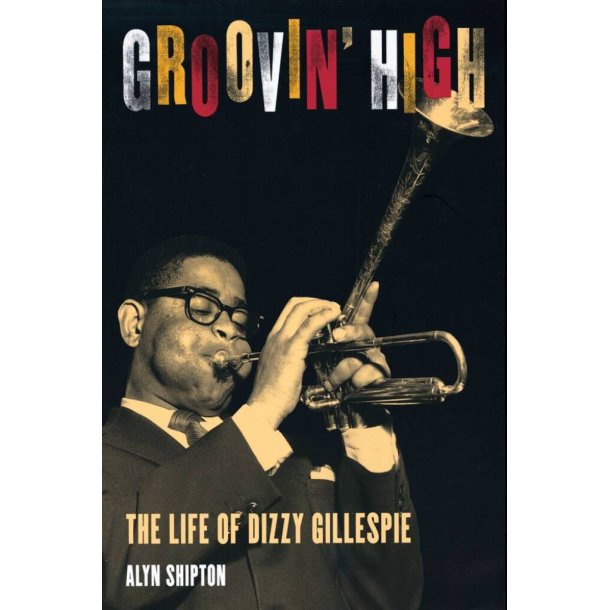 Groovin' High The Life Of Dizzy Gillespie : New Edition