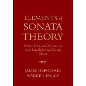 Elements of Sonata Theory : Norms, Types, and Deformations in the Late-Eighteenth-Century Sonata