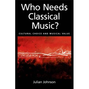Who Needs Classical Music? : Cultural Choice and Musical Values