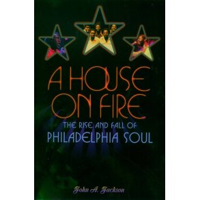 A House On Fire : The Rise and Fall Of Philadelphia Soul