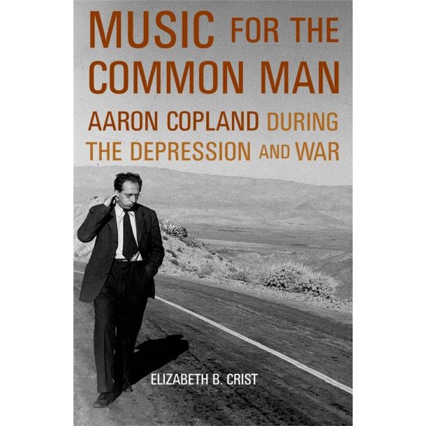 Music for the Common Man : Aaron Copland during the Depression and War