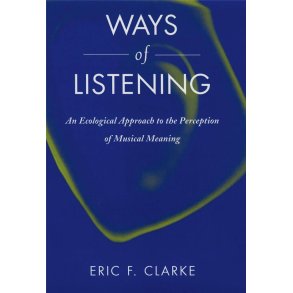 Ways of Listening : An Ecological Approach to the Perception of Musical Meaning