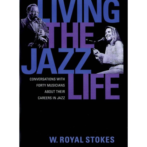 Living the Jazz Life : Conversations with Forty Musicians About Their Careers in Jazz