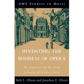 Inventing the Business of Opera : The Impresario and His World in Seventeenth-Century Venice