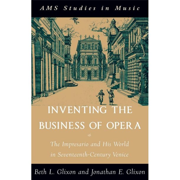 Inventing the Business of Opera : The Impresario and His World in Seventeenth-Century Venice