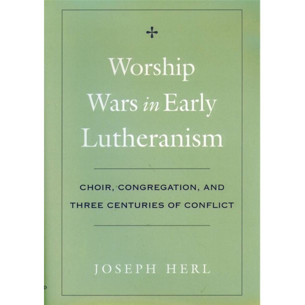Worship Wars in Early Lutheranism : Choir, Congregation and Three Centuries of Conflict