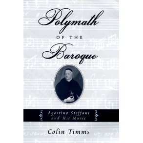 Polymath of the Baroque : Agostino Steffani and His Music