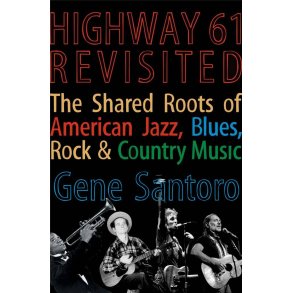 Highway 61 Revisited : The Tangled Roots of American Jazz, Blues, Rock, & Country Music