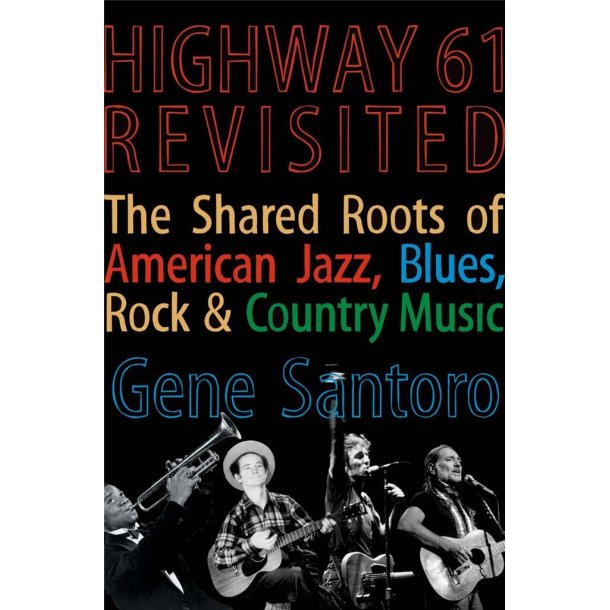 Highway 61 Revisited : The Tangled Roots of American Jazz, Blues, Rock, & Country Music