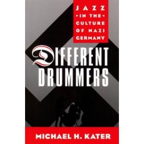 Different Drummers : Jazz in the Culture of Nazi Germany