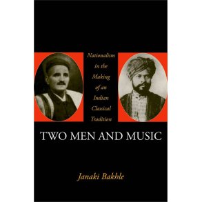 Two Men and Musi : c Nationalism and the Making of an Indian Classical Tradition