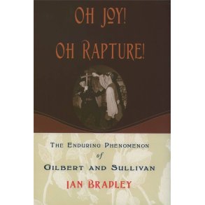 Oh Joy! Oh Rapture! : The Enduring Phenomenon of Gilbert and Sullivan