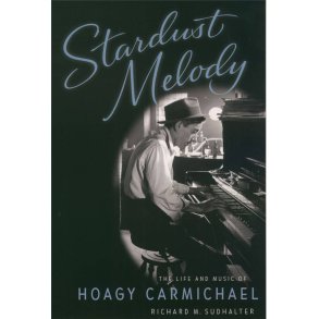 Stardust Melody : The Life and Music of Hoagy Carmichael