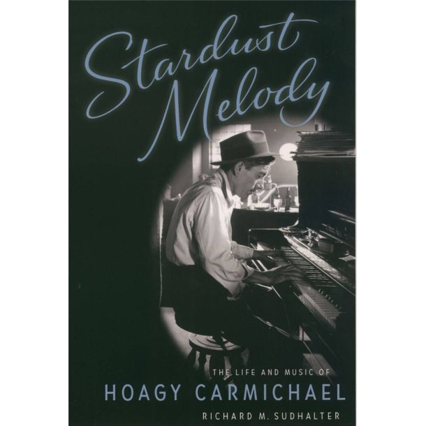 Stardust Melody : The Life and Music of Hoagy Carmichael