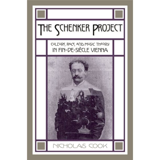 The Schenker Project : Culture, Race, and Music Theory in Fin-de-siecle Vienna
