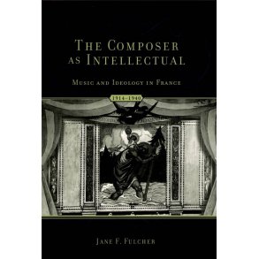 The Composer As Intellectual : Music and Ideology in France, 1914-1940