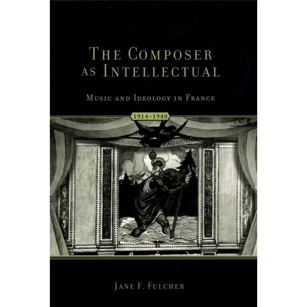 The Composer As Intellectual : Music and Ideology in France, 1914-1940