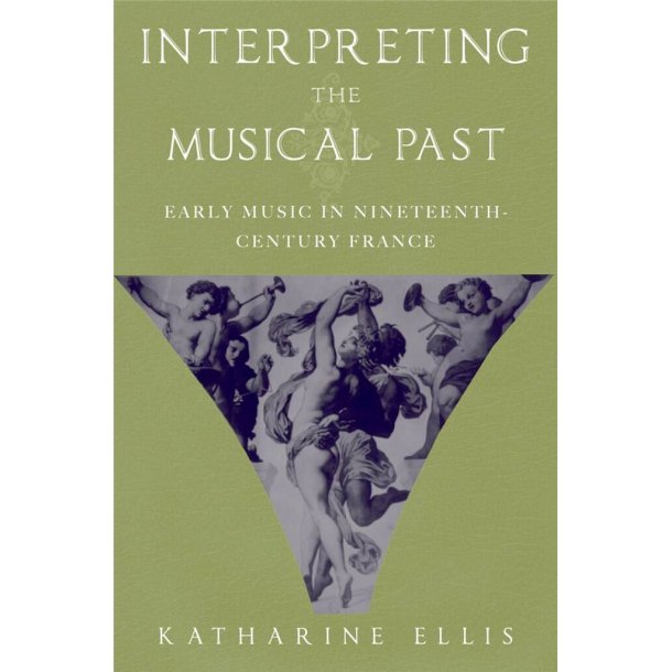 Interpreting the Musical Past : Early Music in Nineteenth