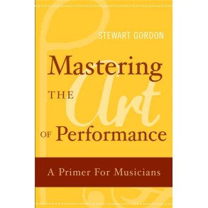 Mastering the Art of Performance : A Primer for Musicians