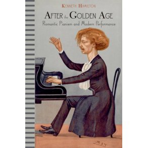 After The Golden Age : Romantic Pianism and Modern Performance