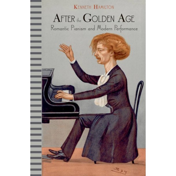 After The Golden Age : Romantic Pianism and Modern Performance